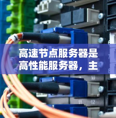 高速节点服务器是高性能服务器，主要由NVIDIA显卡和相关硬件支持。以下是详细的信息