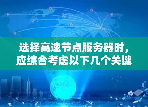 选择高速节点服务器时，应综合考虑以下几个关键因素