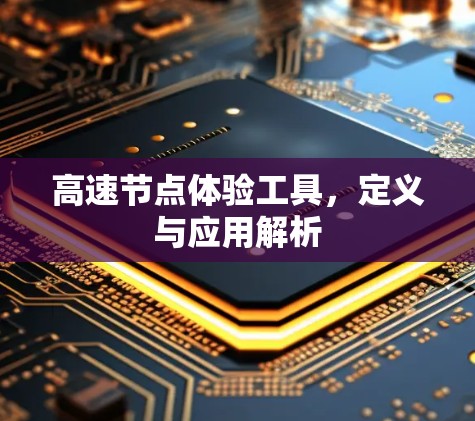 高速节点体验工具，定义与应用解析