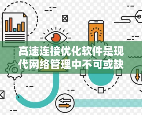 高速连接优化软件是现代网络管理中不可或缺的重要工具，它们通过多种技术手段帮助提高网络性能，优化设备资源利用，减少网络压力，提升用户体验。以下是对高速连接优化软件的详细总结