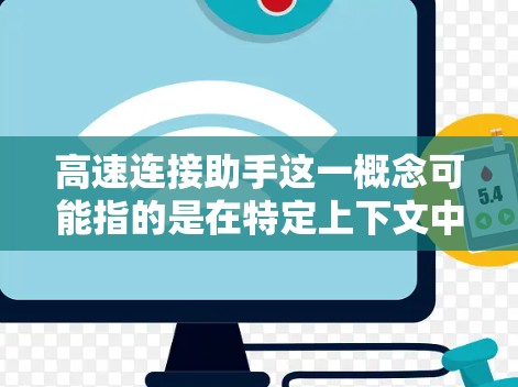 高速连接助手这一概念可能指的是在特定上下文中的一种高效或快速的连接工具或设备。以下是一些可能的解释和含义