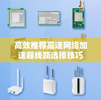 高效推荐高速网络加速器线路选择技巧