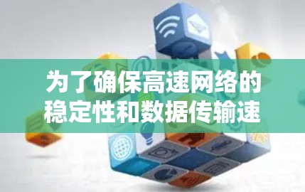 为了确保高速网络的稳定性和数据传输速率，以下是一些推荐的测速工具和方法，帮助你测试和优化网络连接