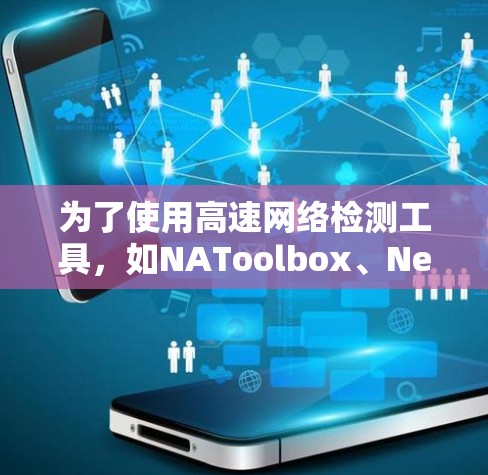为了使用高速网络检测工具，如NAToolbox、NetBIOS和NetFlow，可以按照以下步骤进行
