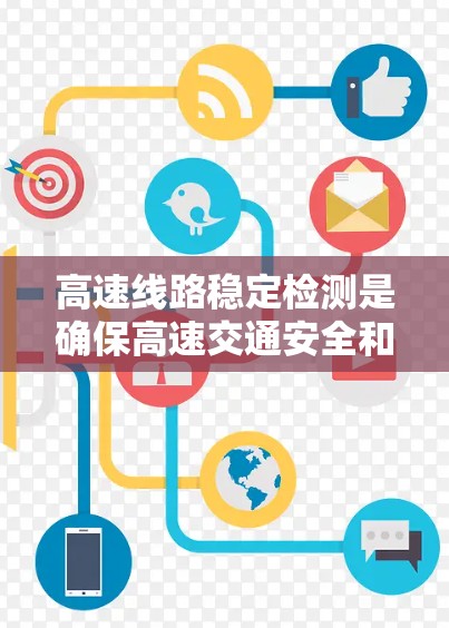 高速线路稳定检测是确保高速交通安全和车辆运行的关键技术。以下是对高速线路稳定检测的详细总结