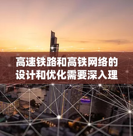 高速铁路和高铁网络的设计和优化需要深入理解延迟检测平台、实时监控系统、通信可靠性、通信协议、通信拓扑结构及其之间的关系。以下是对这些概念的详细解析