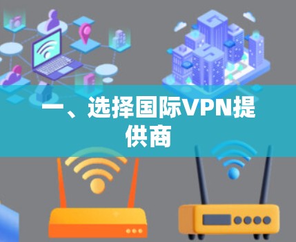 一、选择国际VPN提供商 一、选择国际VPN提供商