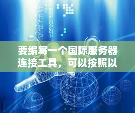 要编写一个国际服务器连接工具，可以按照以下步骤进行