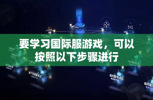 要学习国际服游戏，可以按照以下步骤进行