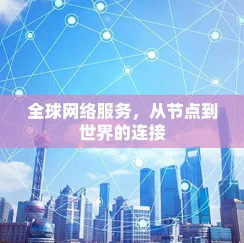 全球网络服务，从节点到世界的连接