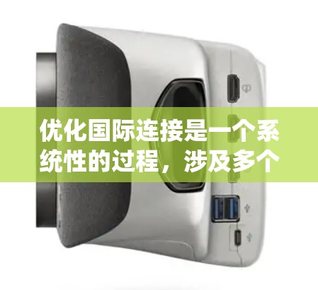 优化国际连接是一个系统性的过程，涉及多个步骤和工具的应用。以下是一个结构化的优化计划，帮助您系统地提升国际连接性能