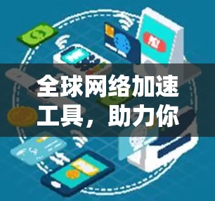 全球网络加速工具，助力你的网络高效运行