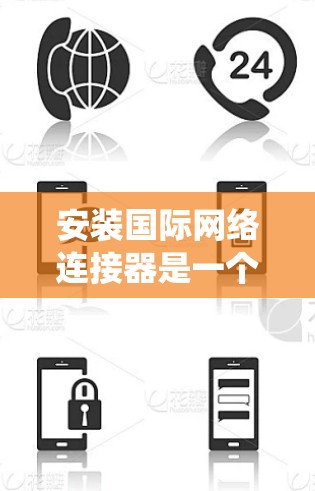 安装国际网络连接器是一个系统性的过程，需要综合考虑多个因素。以下是对安装步骤的详细指南