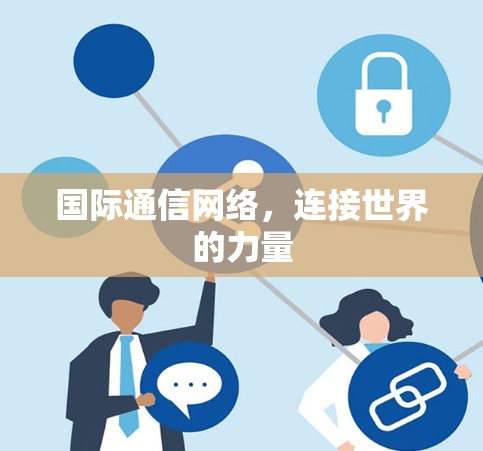 国际通信网络，连接世界的力量