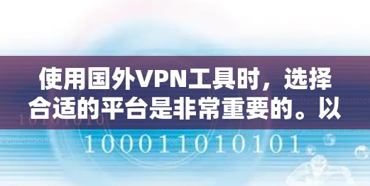 使用国外VPN工具时，选择合适的平台是非常重要的。以下是一些推荐的国外VPN工具，这些工具在安全性、隐私性和功能上有不同的特点，适合不同的需求