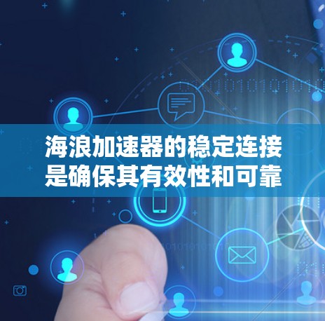 海浪加速器的稳定连接是确保其有效性和可靠性的重要组成部分。以下是对稳定连接的详细分析和解决方案