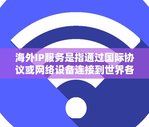 海外IP服务是指通过国际协议或网络设备连接到世界各地的网络设备或服务器。这些服务通常涉及使用国际化的IP地址来连接到不同的国家或地区的网络环境。以下是一些关于海外IP服务的常见问题和解答