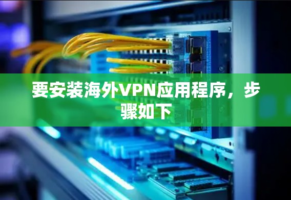 要安装海外VPN应用程序，步骤如下