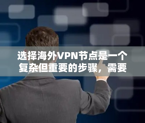 选择海外VPN节点是一个复杂但重要的步骤，需要综合考虑多个因素。以下是一个分步骤的指南，帮助您在选择海外VPN节点时做出明智的决定