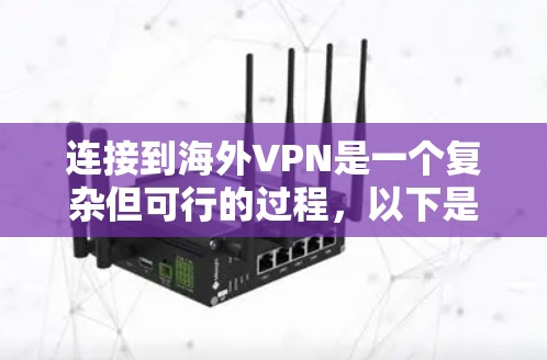 连接到海外VPN是一个复杂但可行的过程，以下是一个清晰的指南，帮助您完成这个过程