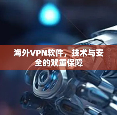 海外VPN软件，技术与安全的双重保障