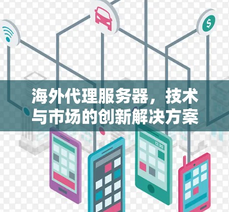 海外代理服务器，技术与市场的创新解决方案