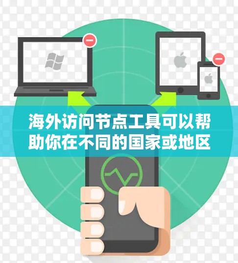 海外访问节点工具可以帮助你在不同的国家或地区访问需要的节点或服务器，特别是在跨国开发、业务交流或团队协作时。以下是一些可能的功能和工具