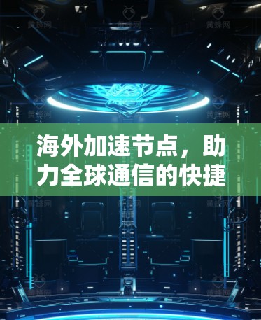 海外加速节点，助力全球通信的快捷路径