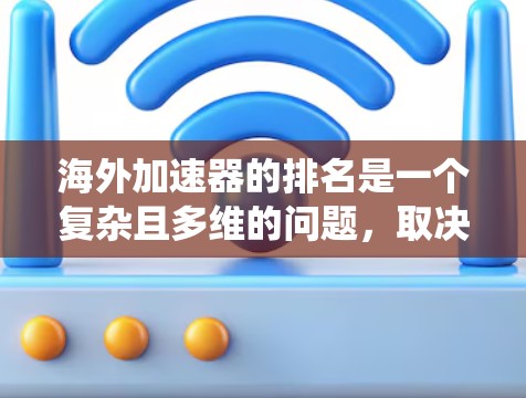海外加速器的排名是一个复杂且多维的问题，取决于多个因素。以下是对海外加速器排名的系统性分析