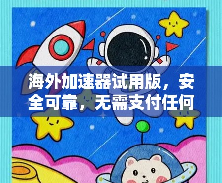 海外加速器试用版，安全可靠，无需支付任何费用