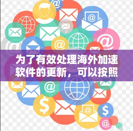 为了有效处理海外加速软件的更新，可以按照以下步骤操作