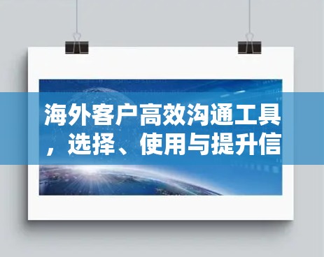 海外客户高效沟通工具，选择、使用与提升信任
