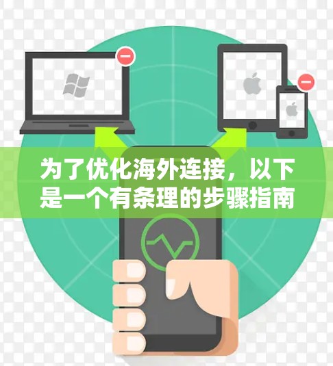 为了优化海外连接，以下是一个有条理的步骤指南