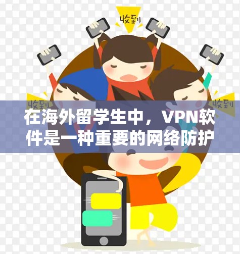 在海外留学生中，VPN软件是一种重要的网络防护工具，能够帮助他们更好地访问国际网站，避免网络广告，保护隐私并提高网络安全。以下是对 VPN 软件的详细分析和推荐