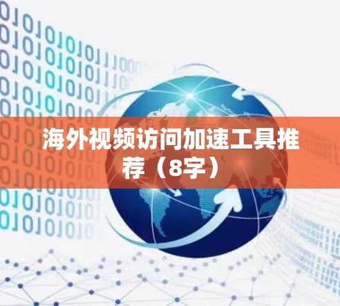 海外视频访问加速工具推荐（8字）
