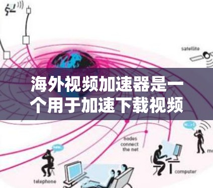海外视频加速器是一个用于加速下载视频等文件的软件工具。由于加速的视频来源可能受到版权保护，因此确保下载的视频符合所有版权条款是非常重要的。以下是一些常见的海外视频加速器推荐
